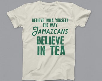 Jamaicans Believe in Tea, Believe inna YuhSelf the way Jamaicans believe in Tea, T-shirt, Tea-Shirt