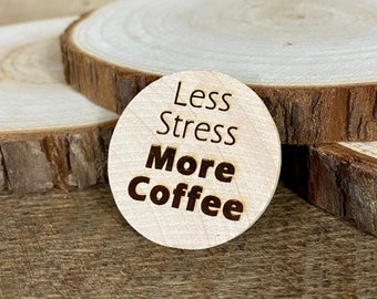 Less Stress More Coffee 1.5" Wood Lapel Pin; Laser engraved, with optional Magnetic Backing
