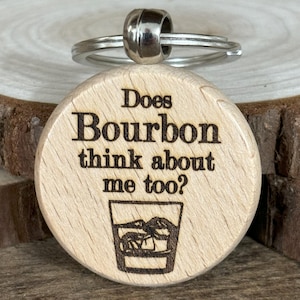 Does Bourbon Think About Me Too? Wood Keychain; Laser Engraved