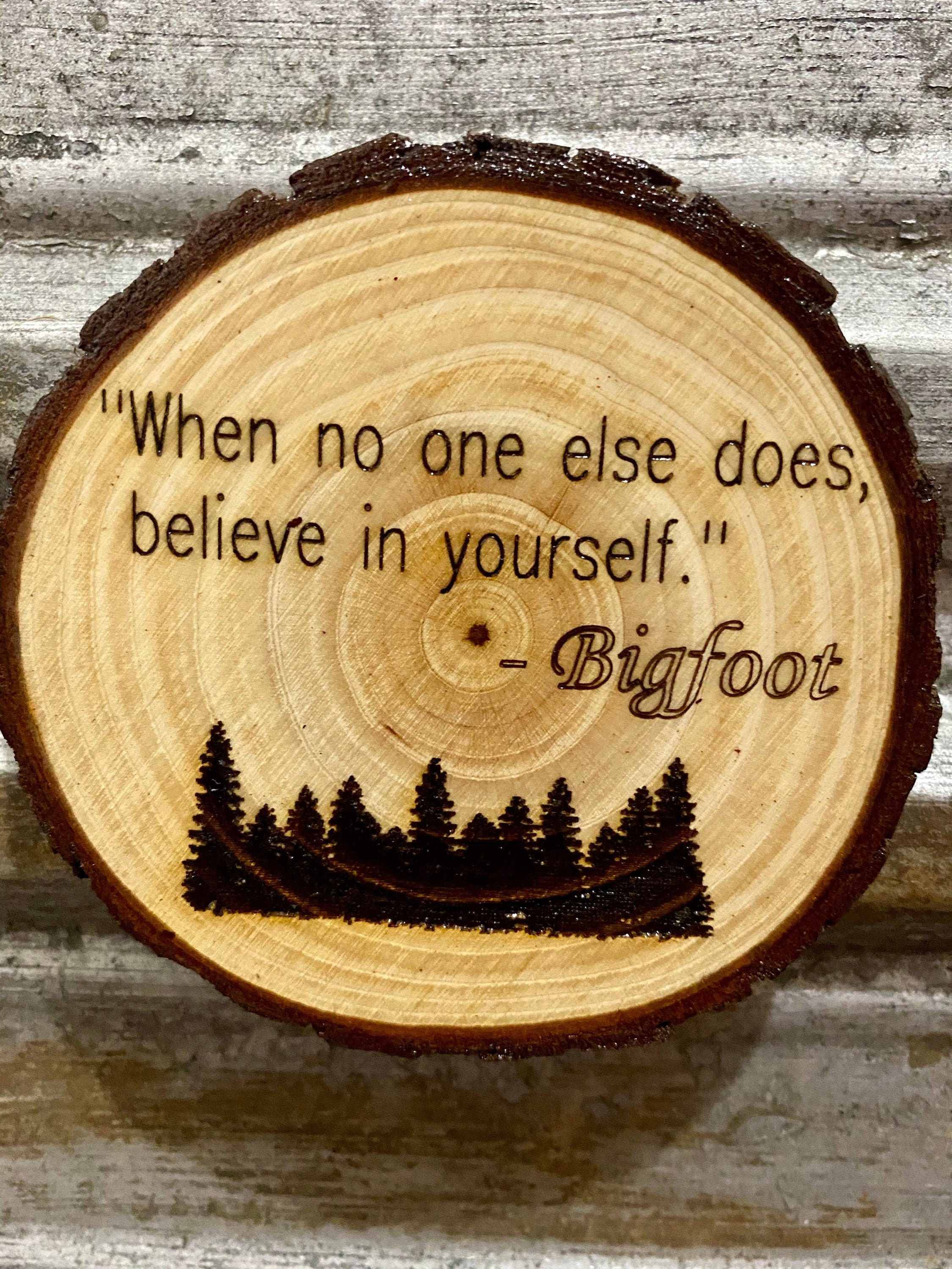 Bigfoot Wood Slice Magnet - Inspirational Quotes - Choose: Believe in  Yourself / Not All Who Wander Are Lost / the Road Less Travelled - Etsy, image size:2250x3000
