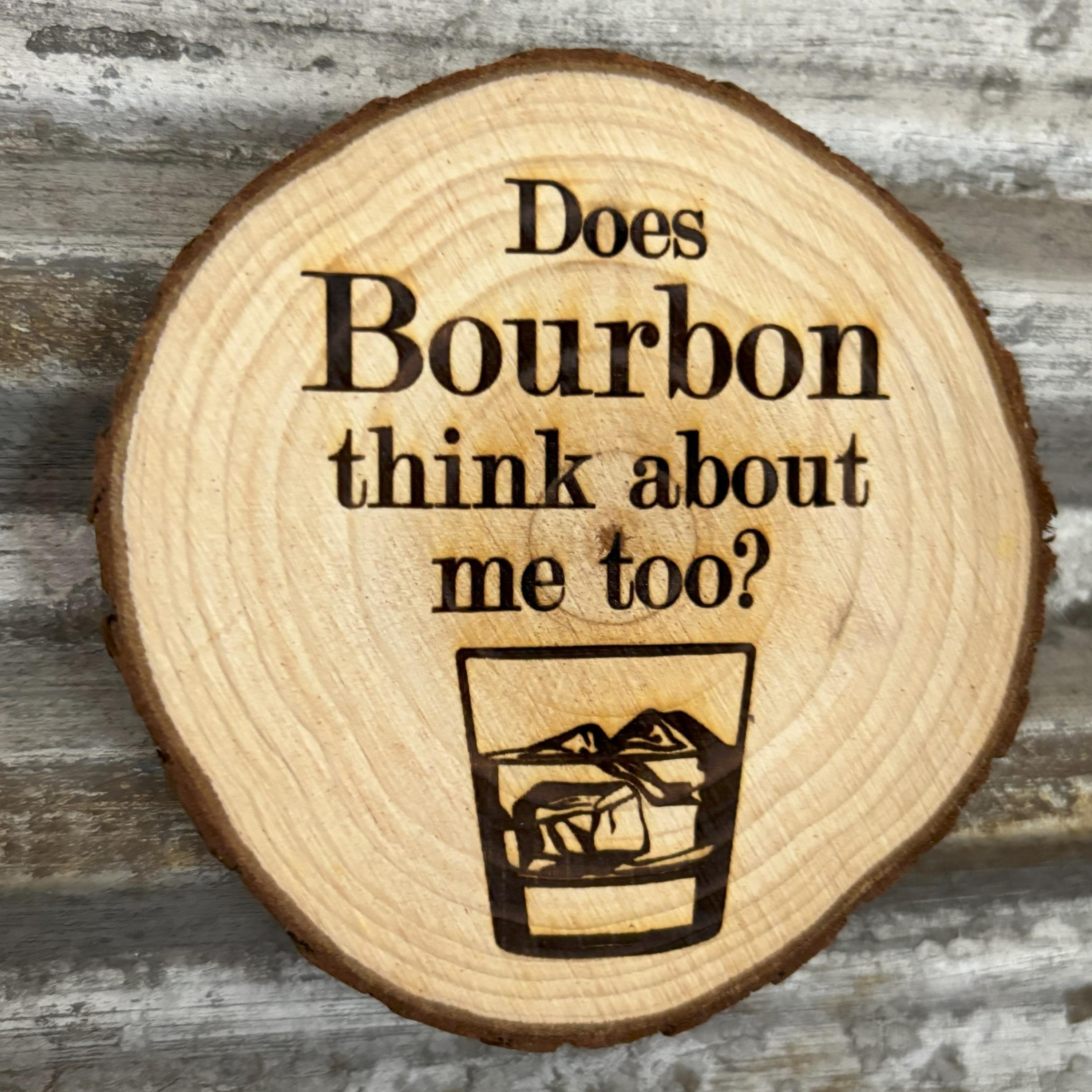 Does Bourbon think about me too? Wood Slice Magnet