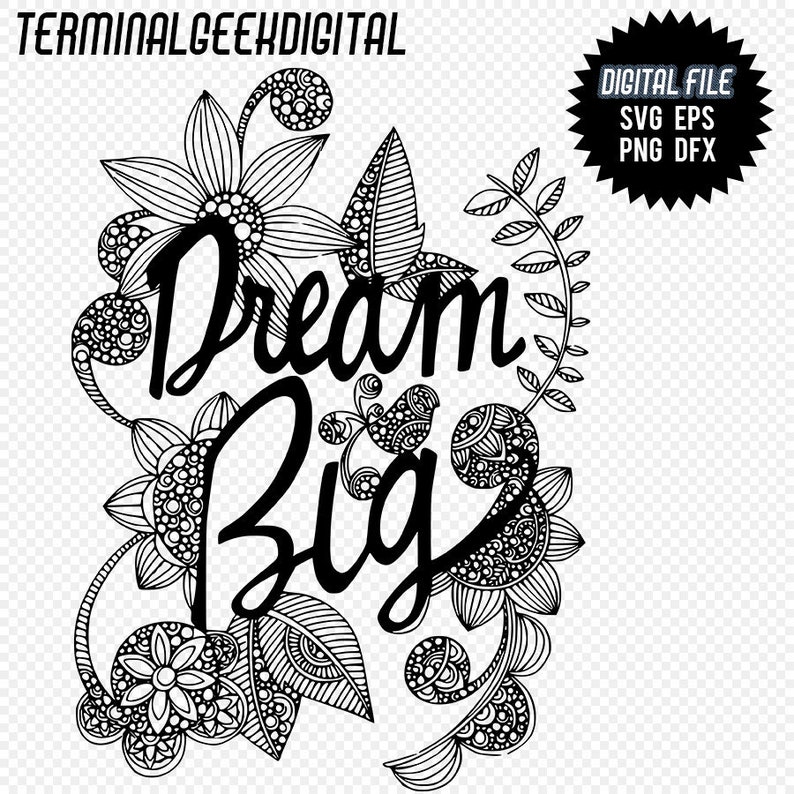 May include: Black and white digital download of a floral design with the text "Dream Big" in a stylized font.
