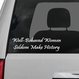 May include: A white vinyl sticker with the text "Well-Behaved Women Seldom Make History" on a gray car.
