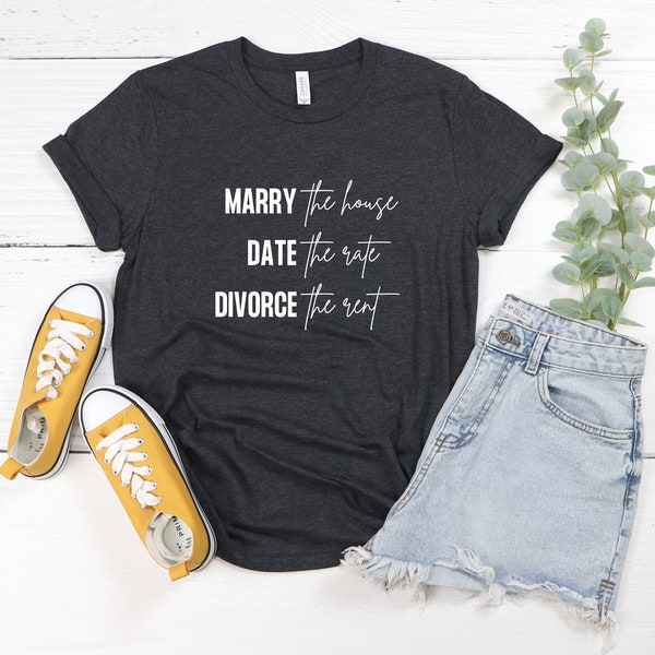 Marry the House Date the Rate Divorce the Rent Unisex Shirt Realtor Real Estate Agent Mortgage Gift