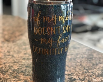 Personalized If My Mouth Doesn&#39;t Say it My Face Definitely Will 20 or 30 ounce Glitter Tumbler