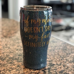 Personalized If My Mouth Doesn't Say it My Face Definitely Will 20 or 30 ounce Glitter Tumbler