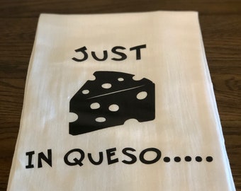 Just in Queso- Flour Sack Towel - Tea Towel - Funny Kitchen Towel - Dish Towel - Kitchen Decor - Housewarming Gift