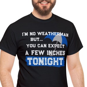I&#39;m No Weatherman But You Can Expect A Few Inches Tonight Shirt, Funny Tee, Gift for Husband, Gift for Boyfriend, Gift for Men, Adult Humor
