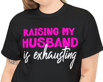 Funny Wife T-Shirt: Raising My Husband is Exhausting