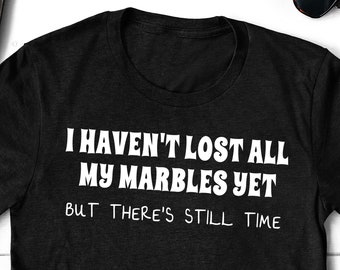 Haven't Lost All My Marbles Yet Shirt, Old Fart Birthday Gift, Retirement Gift, 50th Birthday Gift, 60th Birthday Gifts, Getting Older Gift