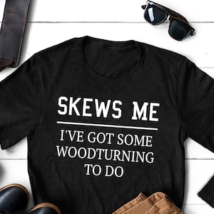 Woodturning Shirt, Woodturning Gift, Gift for Woodworkers, Funny Woodworking Shirt, Lathe Tools, Woodturning Tools, Skew Woodturning Shirt