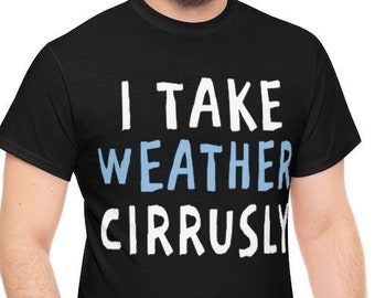 Funny Meteorology Shirt: I Take Weather Cirrusly, Clouds Tee