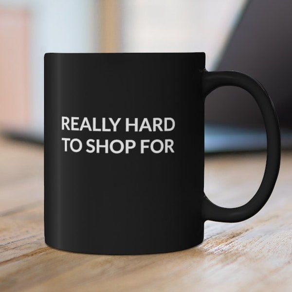 Hard To Shop For, Man Who Has Everything, Hard To Shop For Women, Hard To Shop For Man, For Men and Women Who Have Everything, Mug, Cup