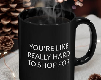 Hard To Shop For, Hard To Buy For Men, Hard To Buy For Women, For Person Who Has Everything, For Men and Women Who Have Everything, Mug