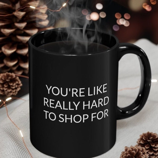 Hard To Shop For, Hard To Buy For Men, Hard To Buy For Women, For Person Who Has Everything, For Men and Women Who Have Everything, Mug