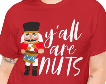 Y'all Are Nuts Nutcracker Christmas Shirt: Festive Holiday Tee