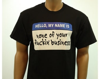 Hello My Name Is None Of Your Fuckin' Business Mens Funny Graphic T-Shirt Printed Casual Fashion Humor Urban Black Tee