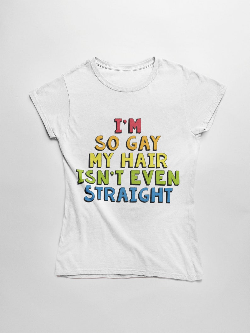 I M So Gay My Hair Isn T Even Straight Pride T Shirt Etsy
