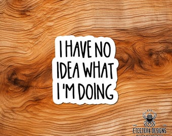 I Have No Idea What I'm Doing Sticker - Matte Waterproof Vinyl Decal