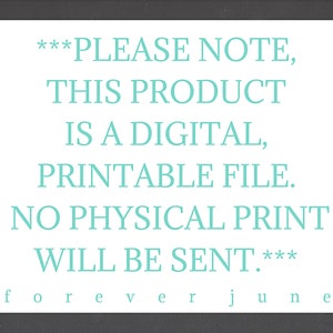 May include: A digital download notice with the text "***PLEASE NOTE, THIS PRODUCT IS A DIGITAL, PRINTABLE FILE. NO PHYSICAL PRINT WILL BE SENT.***" in teal text on a gray background.