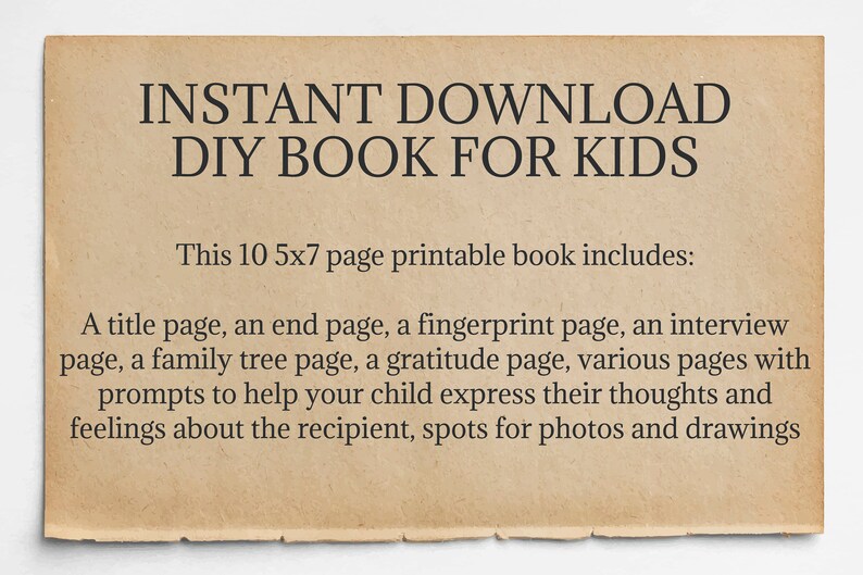 May include: A printable book for kids with 10 pages, each measuring 5x7 inches. The book includes a title page, end page, fingerprint page, interview page, family tree page, gratitude page, and various pages with prompts to help children express their thoughts and feelings about the recipient. The book also includes spots for photos and drawings.