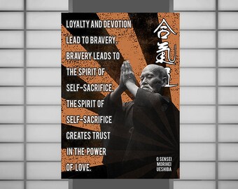 May include: A motivational poster with a black and white image of a man in a martial arts pose. The poster has a red and orange background with the text "LOYALTY AND DEVOTION LEAD TO BRAVERY. BRAVERY LEADS TO THE SPIRIT OF SELF-SACRIFICE THE SPIRIT OF SELF-SACRIFICE CREATES TRUST IN THE POWER OF LOVE." and "O SENSEI MORIHEI UESHIBA".