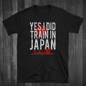 Yes, I did train in Japan | martial arts   T Shirt Martial Arts