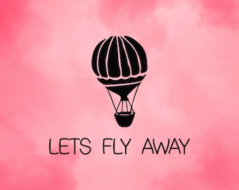 Lets Fly Away Hot Air Balloon Travel Escape Tshirt Quote Sign Saying SVG Cut-Out File For Cricut/Silhouette Die-cut Craft Vector DXF