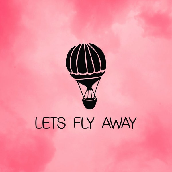 Lets Fly Away Hot Air Balloon Travel Escape Tshirt Quote Sign Saying SVG Cut-Out File For Cricut/Silhouette Die-cut Craft Vector DXF