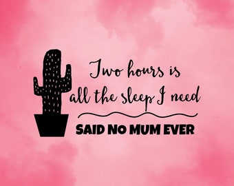 Mum Funny Quote Sleep Said No Mum Ever Saying Vinyl Font Phrase Sign Cacti SVG Cut-Out File For Cricut/Silhouette Die-cut Craft Vector DXF