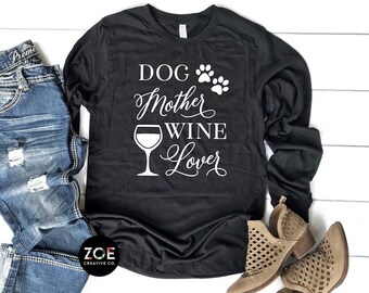 Dog Mother Wine Lover Long Sleeve Shirt, Dog Mom Long Sleeve Shirt for Dog Moms, Funny Dog Quote Shirts, Wine Lover Long Sleeve Shirt Gift *