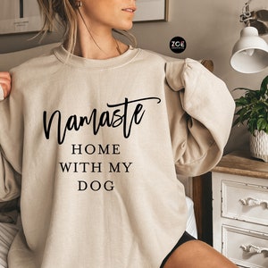 Namaste Home With My Dog Sweatshirt, Funny Dog Mom Sweatshirt, Dog Lover Shirt, Pet Mama, Christmas Gifts for Dog Moms, New Dog Gift for Mom