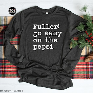 Fuller Go Easy On The Pepsi Shirt, Christmas Shirt, Family Christmas Pajamas, Long Sleeve Christmas Shirt, Fuller Shirt, Funny Christmas Tee Dark Grey Heather