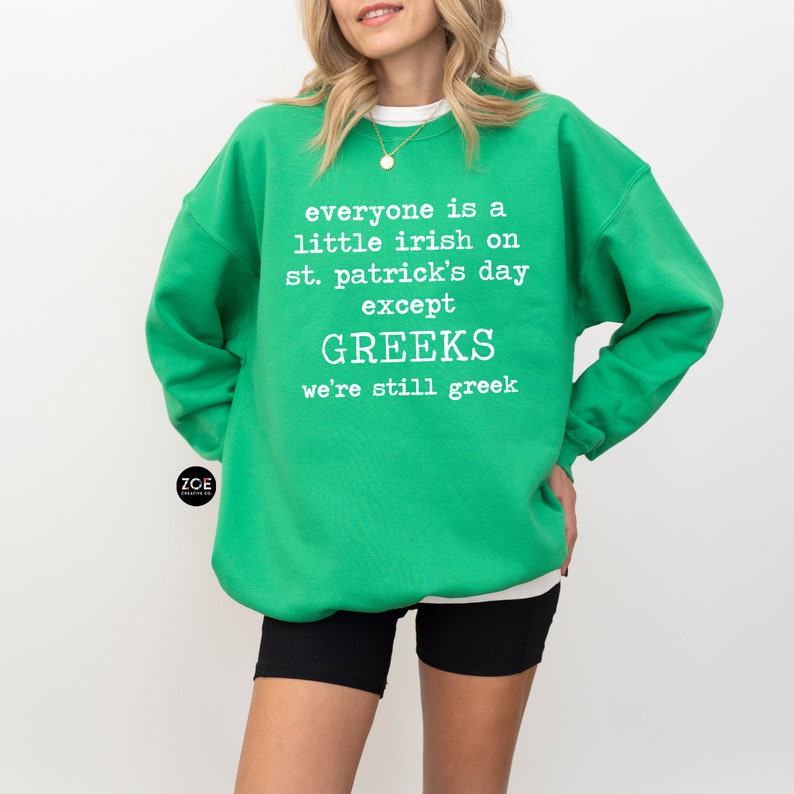 May include: Green sweatshirt with white text that reads "everyone is a little irish on st. patrick's day except GREEKS we're still greek"