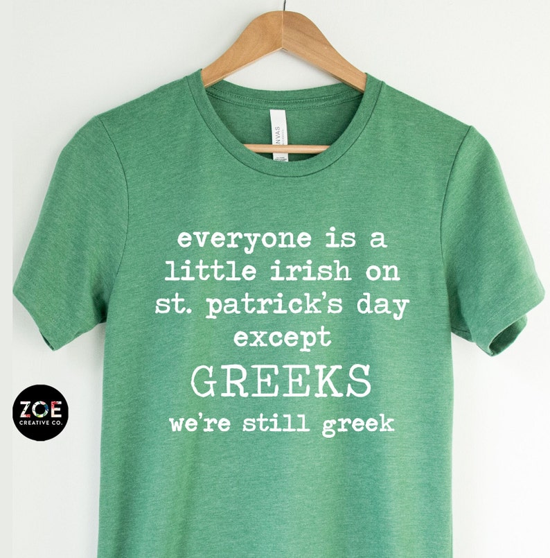 Greek St Patricks Day Shirt, Everyone Is A Little Irish Except Greeks We're Still Greek Funny St Pattys Day Greek Pride Kiss Me I'm Greek image 1