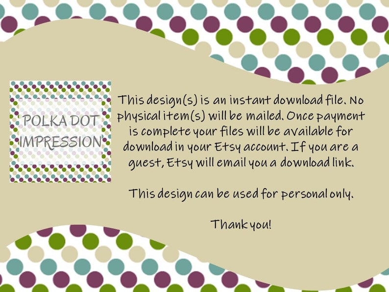 May include: A digital download file with a polka dot pattern and the text "POLKA DOT IMPRESSION". This design is available for instant download after purchase. The text states that no physical items will be mailed and that the design can be used for personal use only.