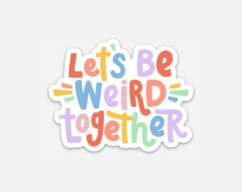 Let's Be Weird Together - Diecut Waterproof Vinyl Sticker, Colorful typography sticker, water bottle decal, Inspirational Laptop Sticker