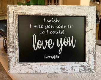 I Wish I Met You Sooner So I could Love You Longer, Love You Longer Plaque, Wish I met You Sooner, Valentines Day Gift Love You Longer