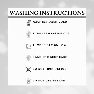 May include: Washing instructions for a garment. Machine wash cold, turn item inside out, tumble dry on low, hang for best care, do not iron design, do not use bleach.