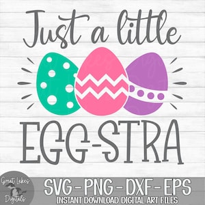 Just A Little Egg-stra - Instant Digital Download - svg, png, dxf, and eps files included! Funny, Easter, Women's, Girls