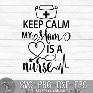 May include: Black and white graphic design with a nurse's hat, stethoscope, and heart. The text reads "Keep Calm My Mom Is A Nurse".