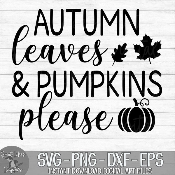 Autumn Leaves And Pumpkins Please  - Instant Digital Download - svg, png, dxf, and eps files included! Fall, Autumn, Thanksgiving