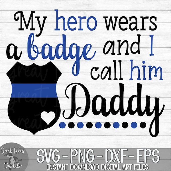 My Hero Wears a Badge and I Call Him Daddy - Police Officer - Instant Digital Download - svg, png, dxf, and eps files included!