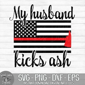 My Husband Kicks Ash - Firefighter, Thin Red Line - Instant Digital Download - svg, png, dxf, and eps files included!