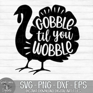 Gobble Til You Wobble - Instant Digital Download - svg, png, dxf, and eps files included! Funny, Thanksgiving, Turkey
