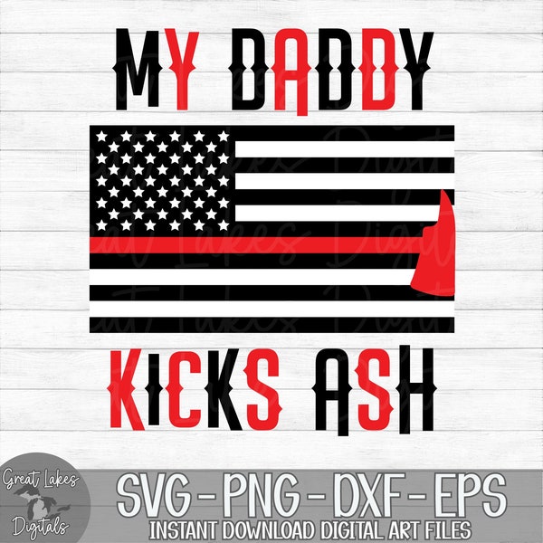 My Daddy Kicks Ash - Firefighter, Thin Red Line - Instant Digital Download - svg, png, dxf, and eps files included!
