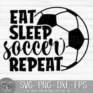 Eat Sleep Soccer Repeat - Instant Digital Download - svg, png, dxf, and eps files included!