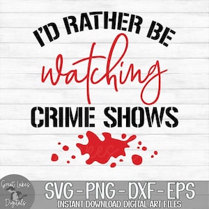 May include: A red and black graphic design with the text "I'd rather be watching crime shows". The design includes red splatter paint.