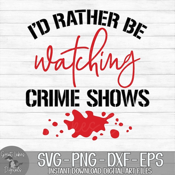 I'd Rather Be Watching Crime Shows - Instant Digital Download - svg, png, dxf, and eps files included!