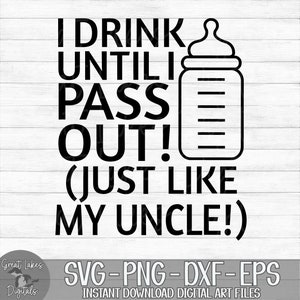 I Drink Until I Pass Out Just Like My Uncle - Instant Digital Download - svg, png, dxf, and eps files included!